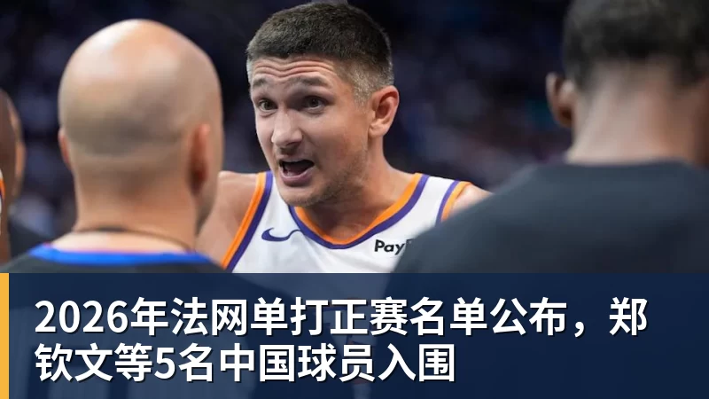 九游体育2026年法网单打正赛名单公布，郑钦文等5名中国球员入围