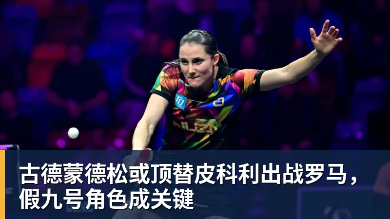九游体育古德蒙德松或顶替皮科利出战罗马，假九号角色成关键